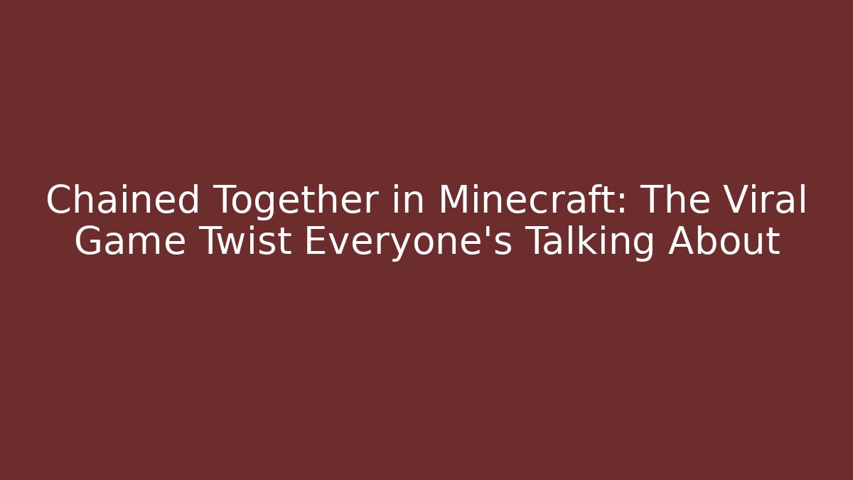 Chained Together in Minecraft: The Viral Game Twist Everyone's Talking About