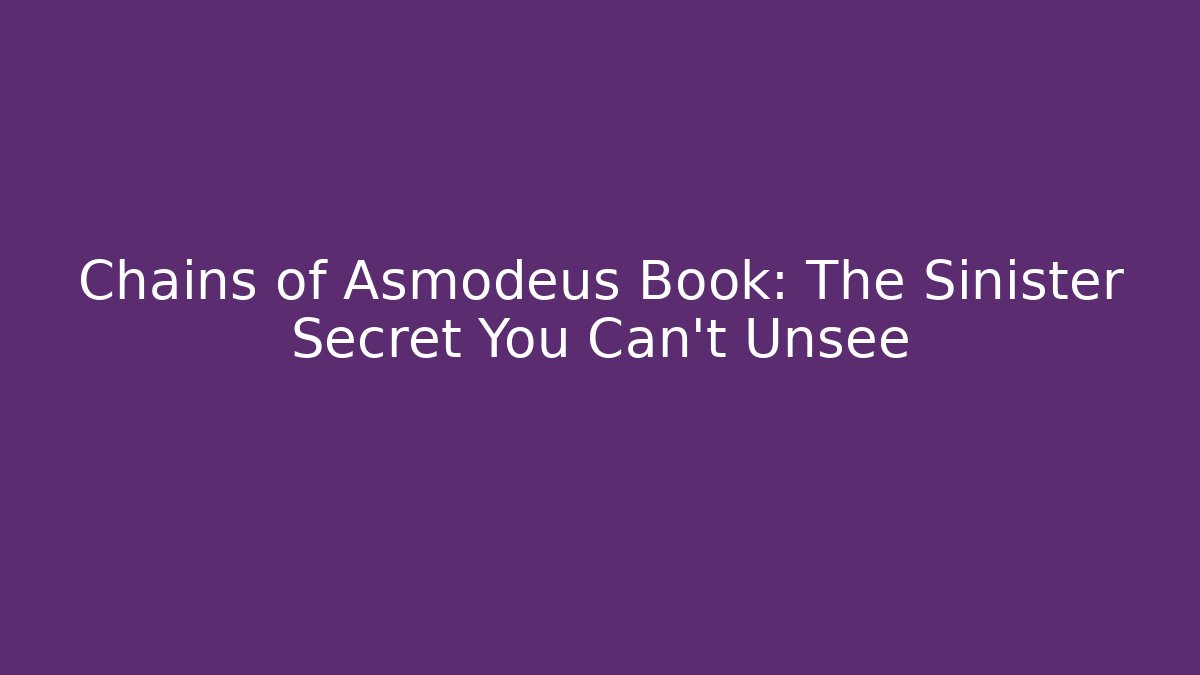 Chains of Asmodeus Book: The Sinister Secret You Can't Unsee
