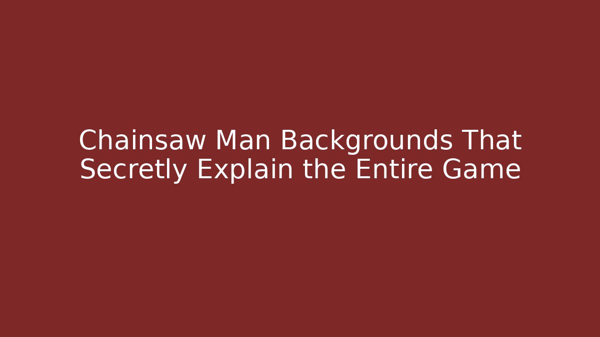 Chainsaw Man Backgrounds That Secretly Explain the Entire Game