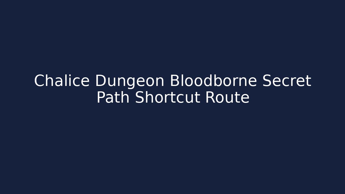 Chalice Dungeon Bloodborne Secret Path Shortcut Route