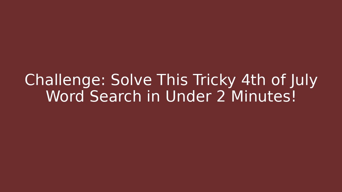 Challenge: Solve This Tricky 4th of July Word Search in Under 2 Minutes!