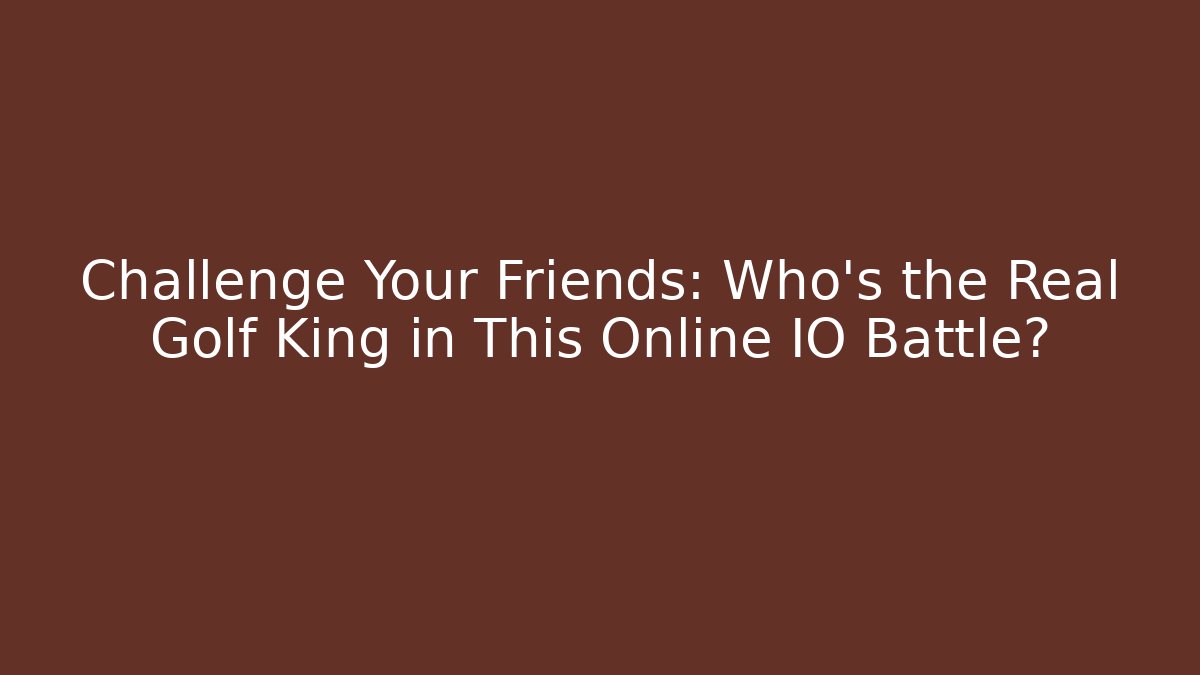 Challenge Your Friends: Who's the Real Golf King in This Online IO Battle?