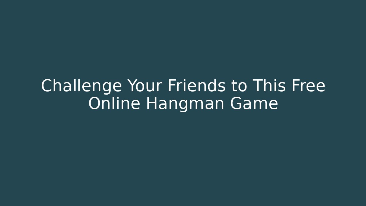 Challenge Your Friends to This Free Online Hangman Game