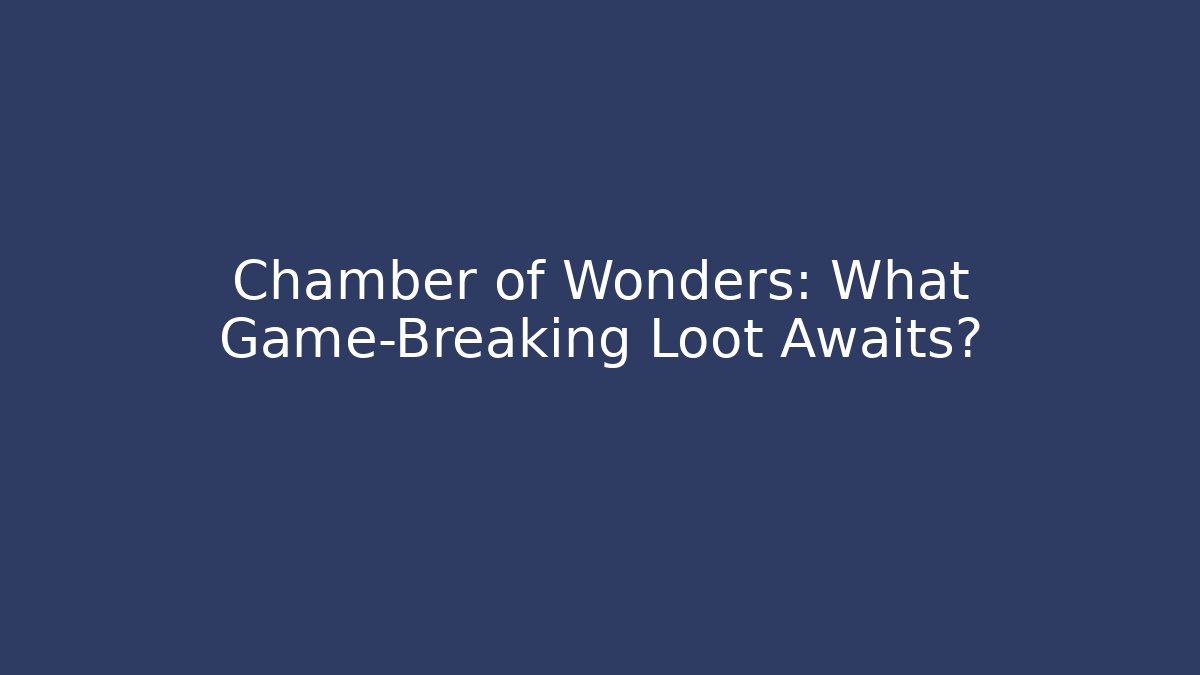 Chamber of Wonders: What Game-Breaking Loot Awaits?