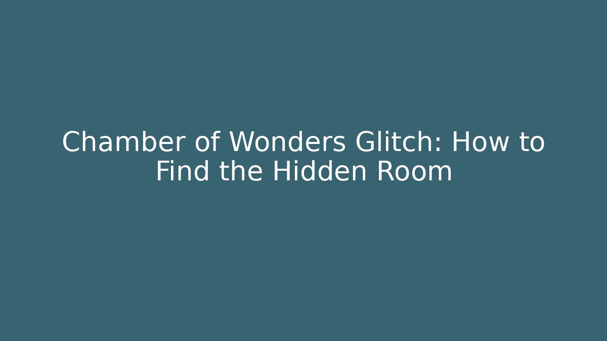 Chamber of Wonders Glitch: How to Find the Hidden Room
