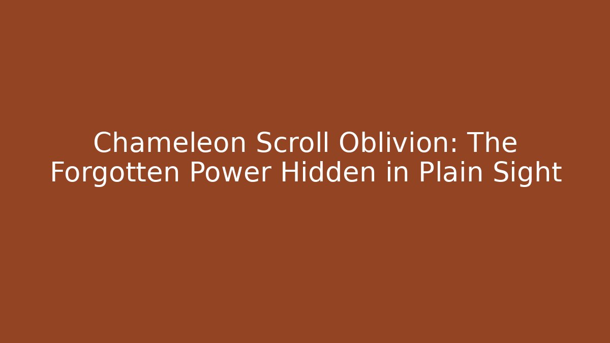 Chameleon Scroll Oblivion: The Forgotten Power Hidden in Plain Sight