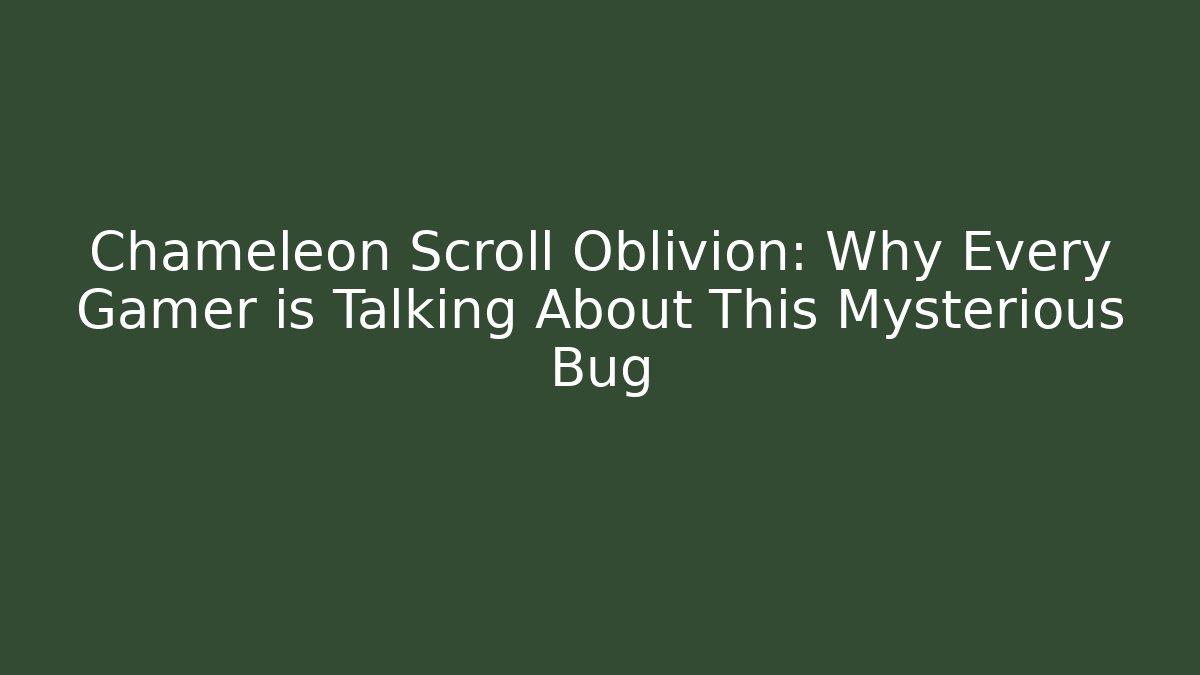 Chameleon Scroll Oblivion: Why Every Gamer is Talking About This Mysterious Bug