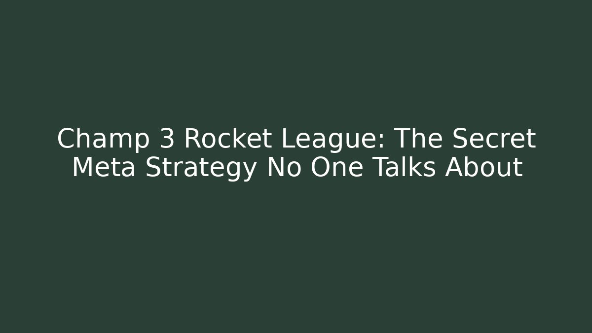 Champ 3 Rocket League: The Secret Meta Strategy No One Talks About