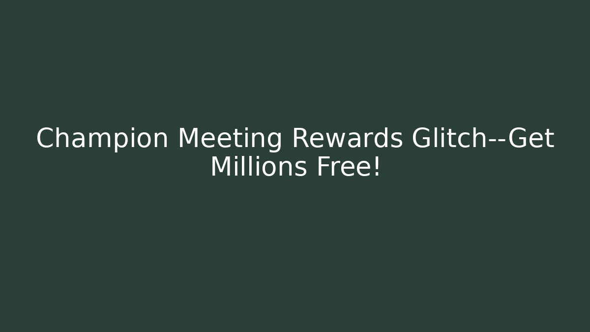 Champion Meeting Rewards Glitch—Get Millions Free!
