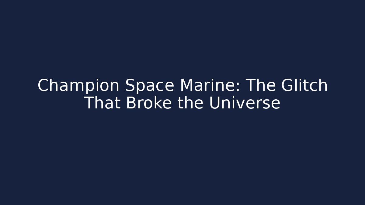 Champion Space Marine: The Glitch That Broke the Universe