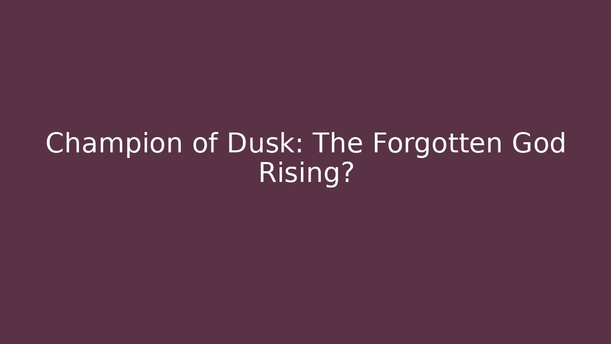Champion of Dusk: The Forgotten God Rising?