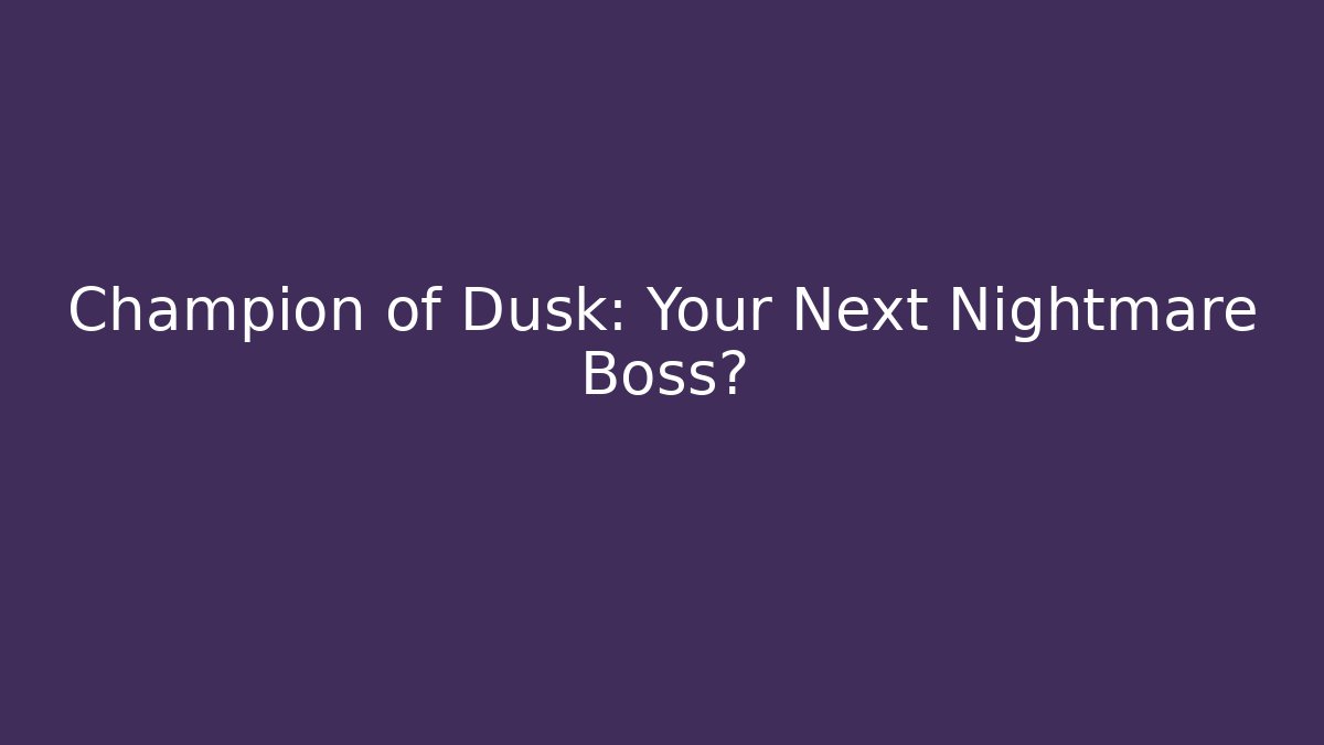 Champion of Dusk: Your Next Nightmare Boss?