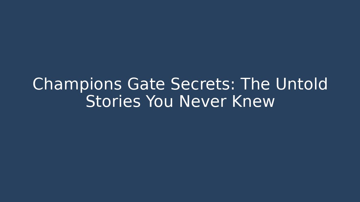 Champions Gate Secrets: The Untold Stories You Never Knew