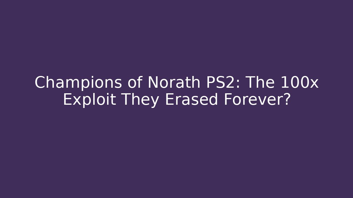 Champions of Norath PS2: The 100x Exploit They Erased Forever?