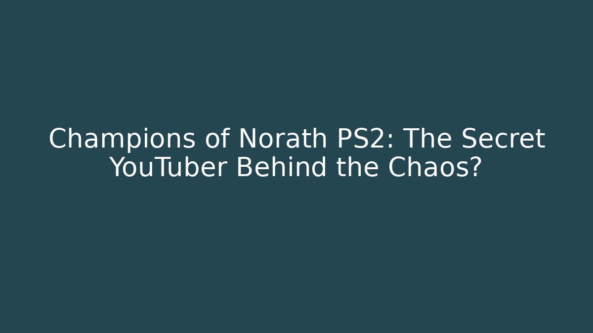 Champions of Norath PS2: The Secret YouTuber Behind the Chaos?