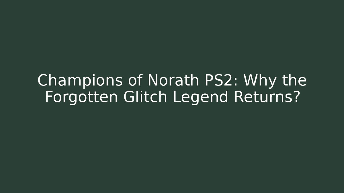 Champions of Norath PS2: Why the Forgotten Glitch Legend Returns?