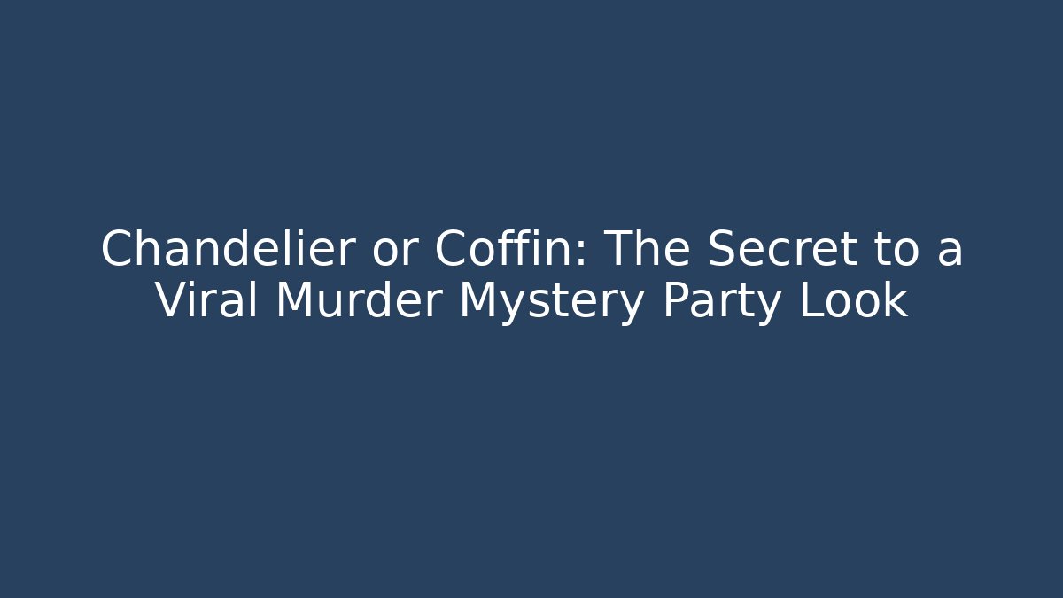 Chandelier or Coffin: The Secret to a Viral Murder Mystery Party Look