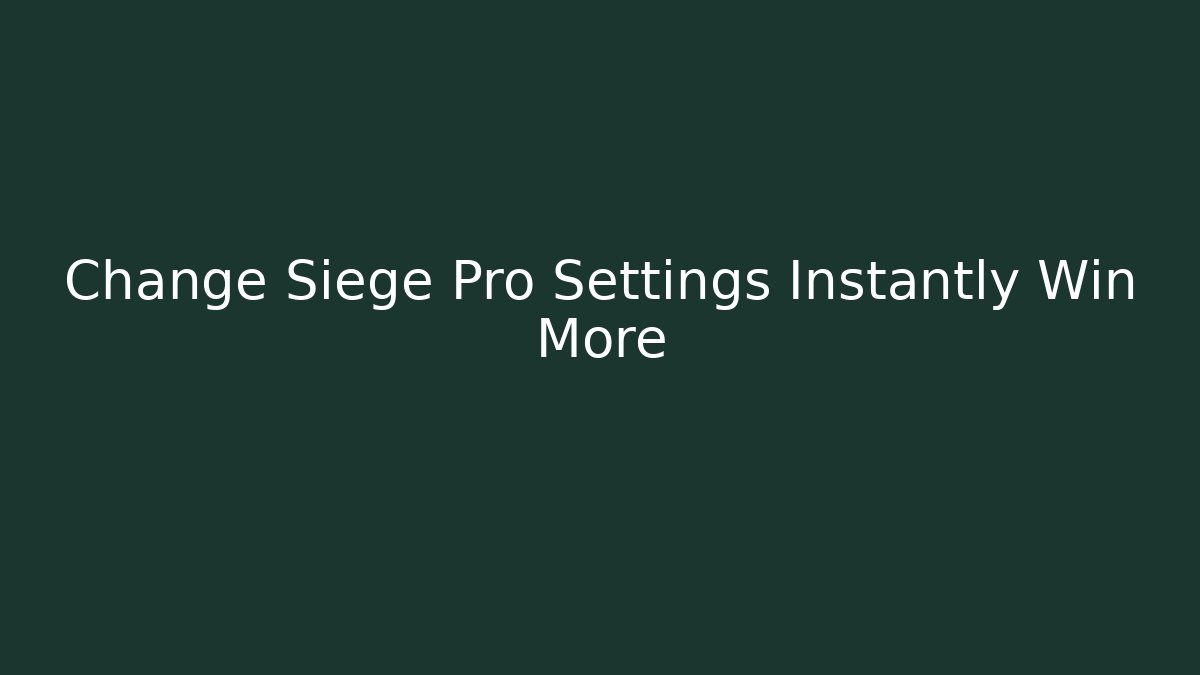 Change Siege Pro Settings Instantly Win More