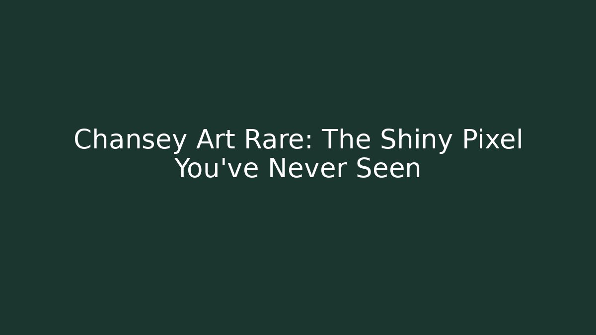 Chansey Art Rare: The Shiny Pixel You’ve Never Seen