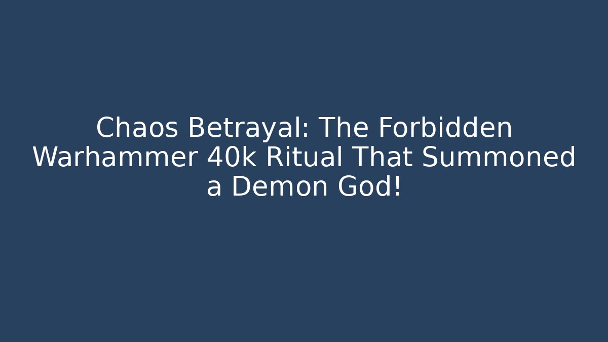 Chaos Betrayal: The Forbidden Warhammer 40k Ritual That Summoned a Demon God!