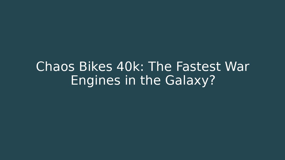 Chaos Bikes 40k: The Fastest War Engines in the Galaxy?