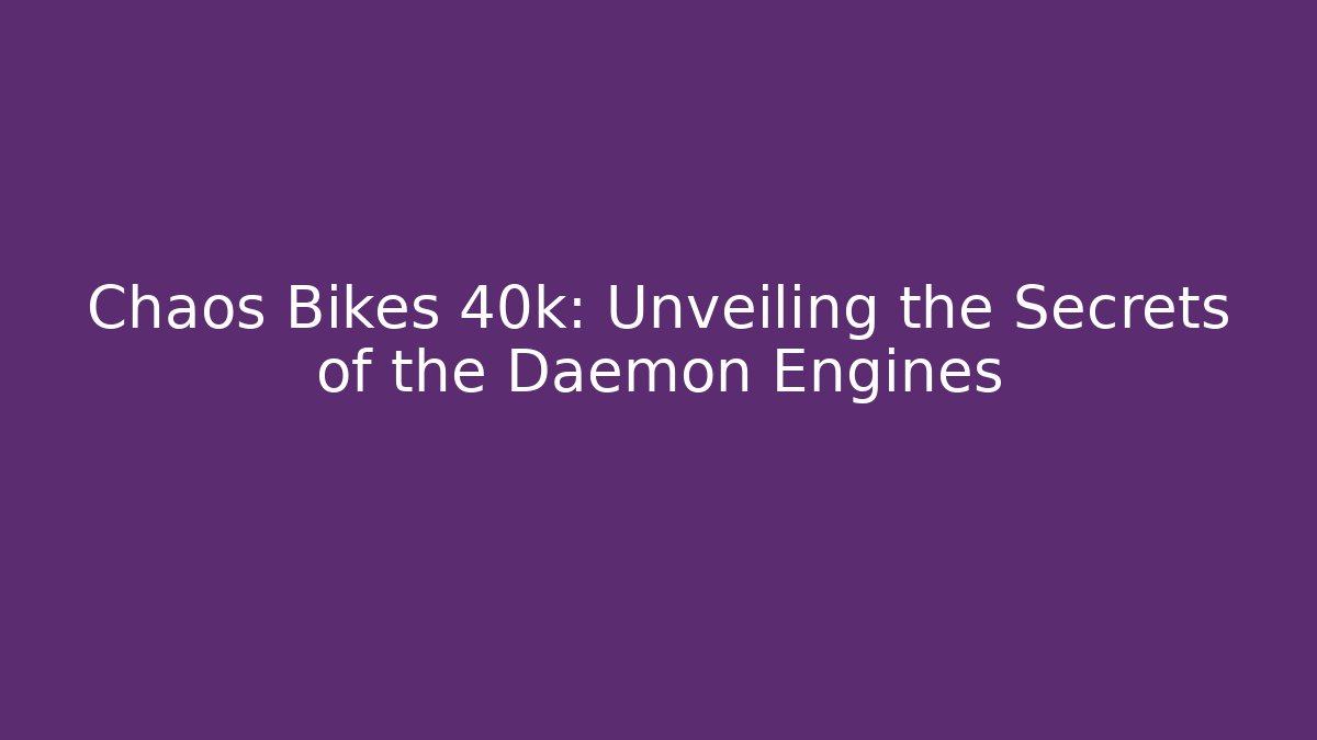 Chaos Bikes 40k: Unveiling the Secrets of the Daemon Engines