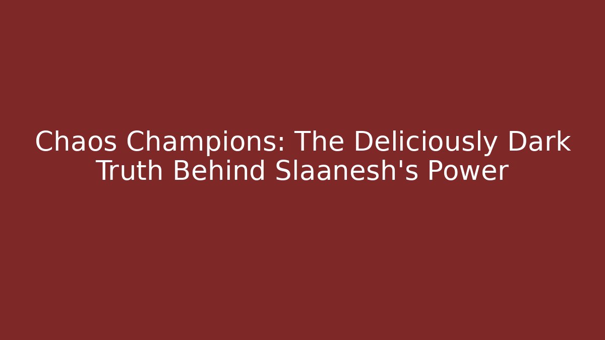 Chaos Champions: The Deliciously Dark Truth Behind Slaanesh's Power