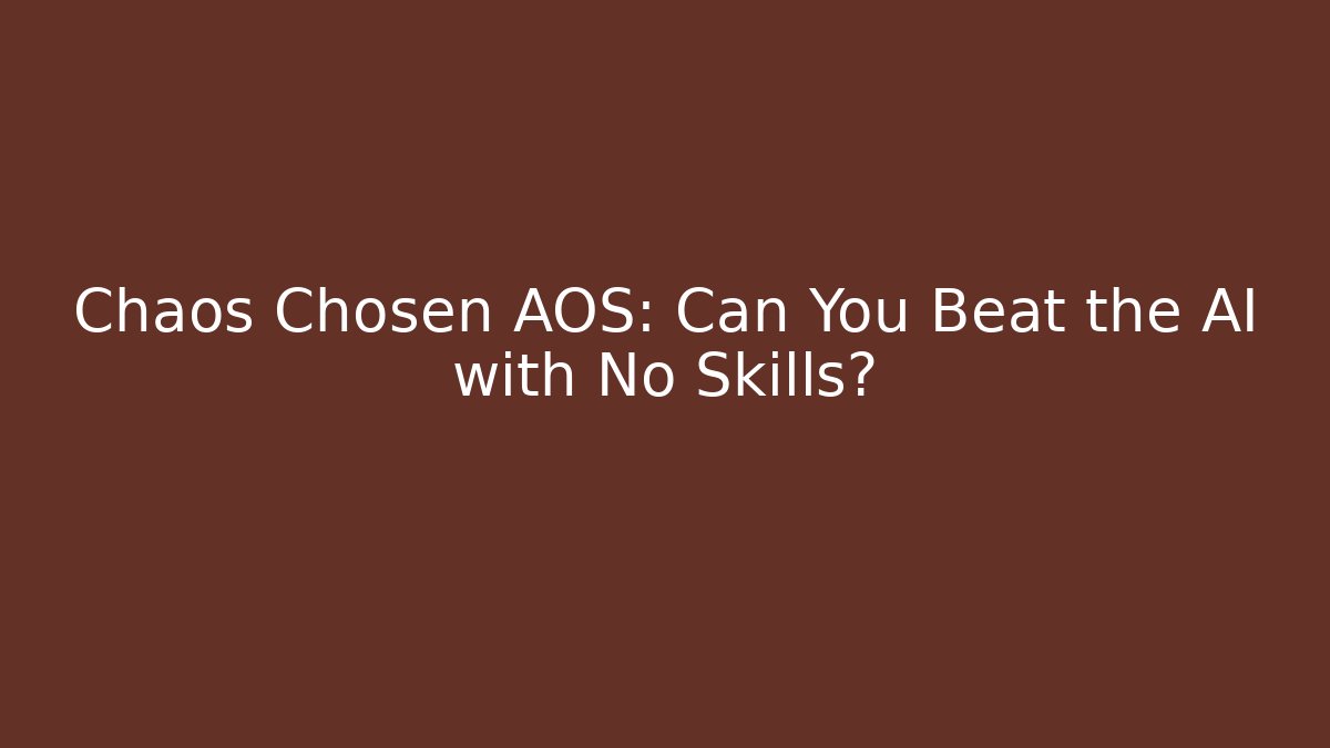 Chaos Chosen AOS: Can You Beat the AI with No Skills?