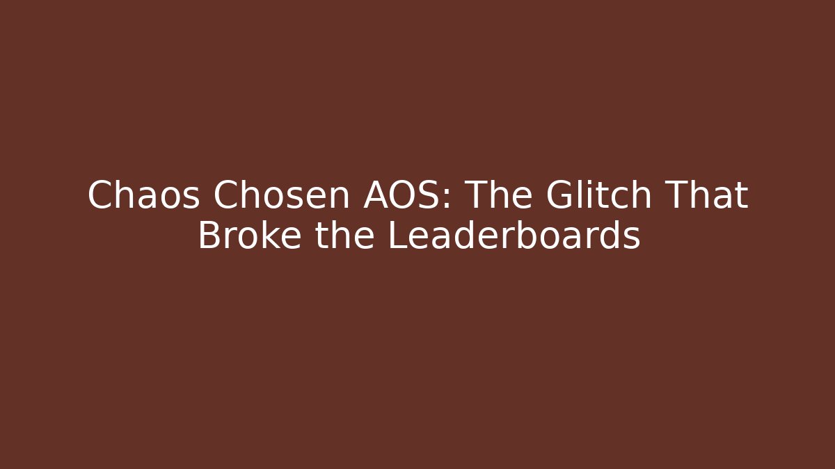 Chaos Chosen AOS: The Glitch That Broke the Leaderboards