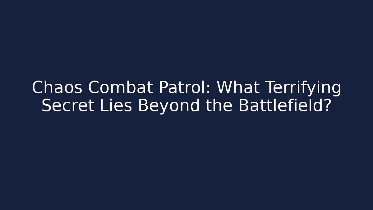 Chaos Combat Patrol: What Terrifying Secret Lies Beyond the Battlefield?