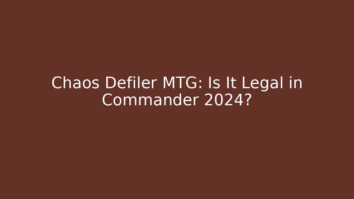 Chaos Defiler MTG: Is It Legal in Commander 2024?