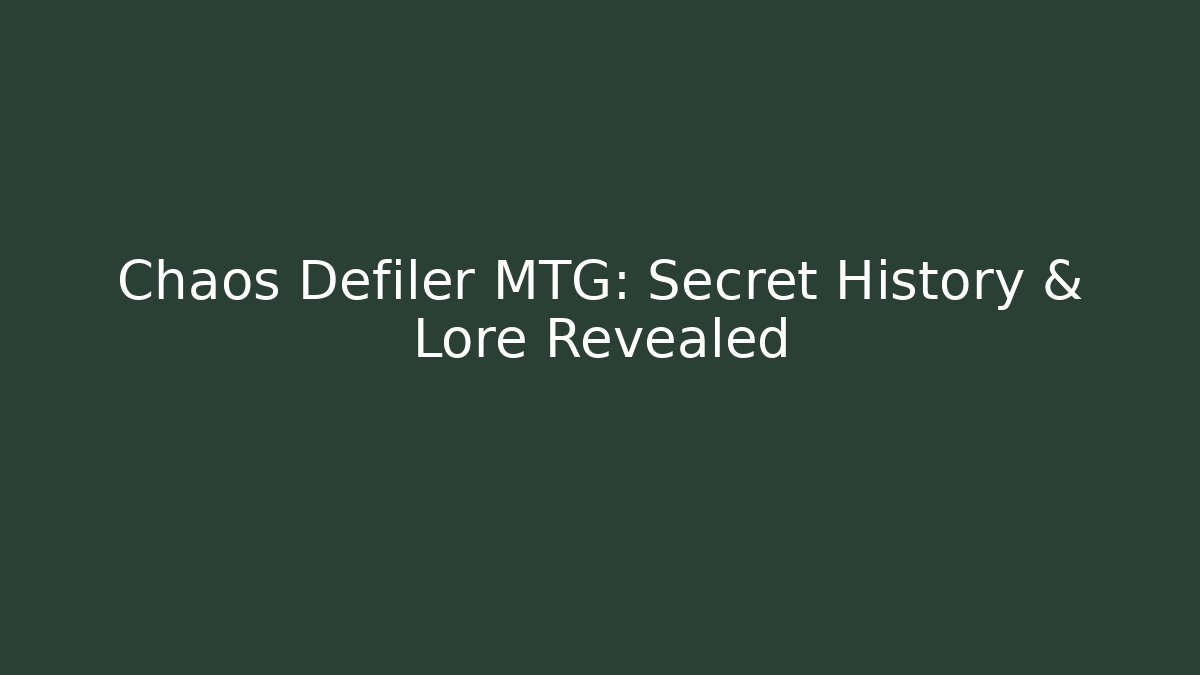 Chaos Defiler MTG: Secret History & Lore Revealed
