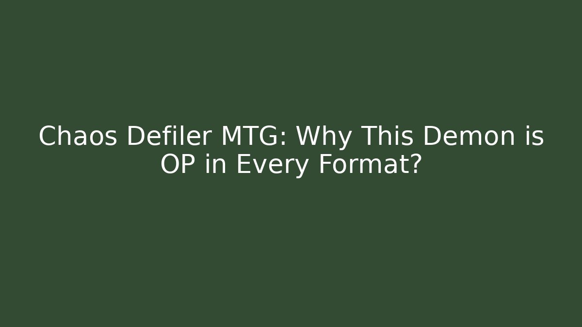 Chaos Defiler MTG: Why This Demon is OP in Every Format?