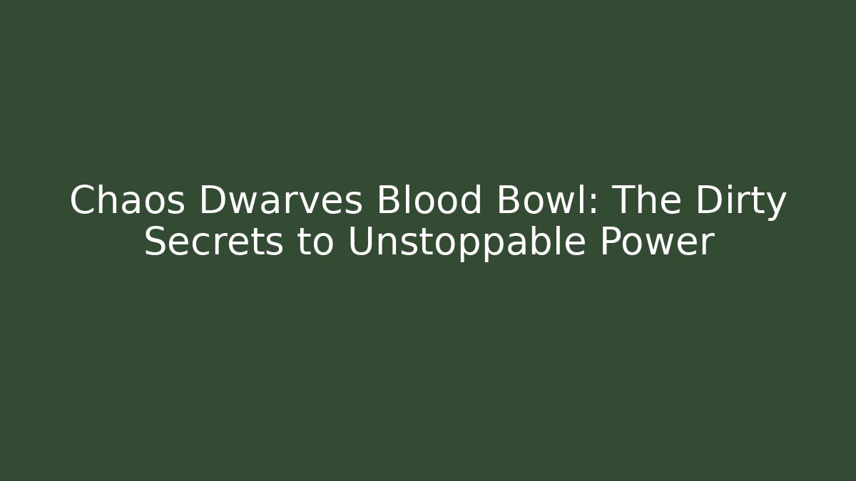 Chaos Dwarves Blood Bowl: The Dirty Secrets to Unstoppable Power