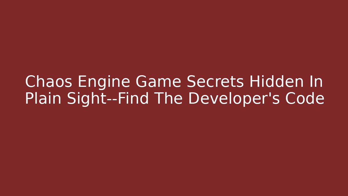 Chaos Engine Game Secrets Hidden In Plain Sight—Find The Developer’s Code