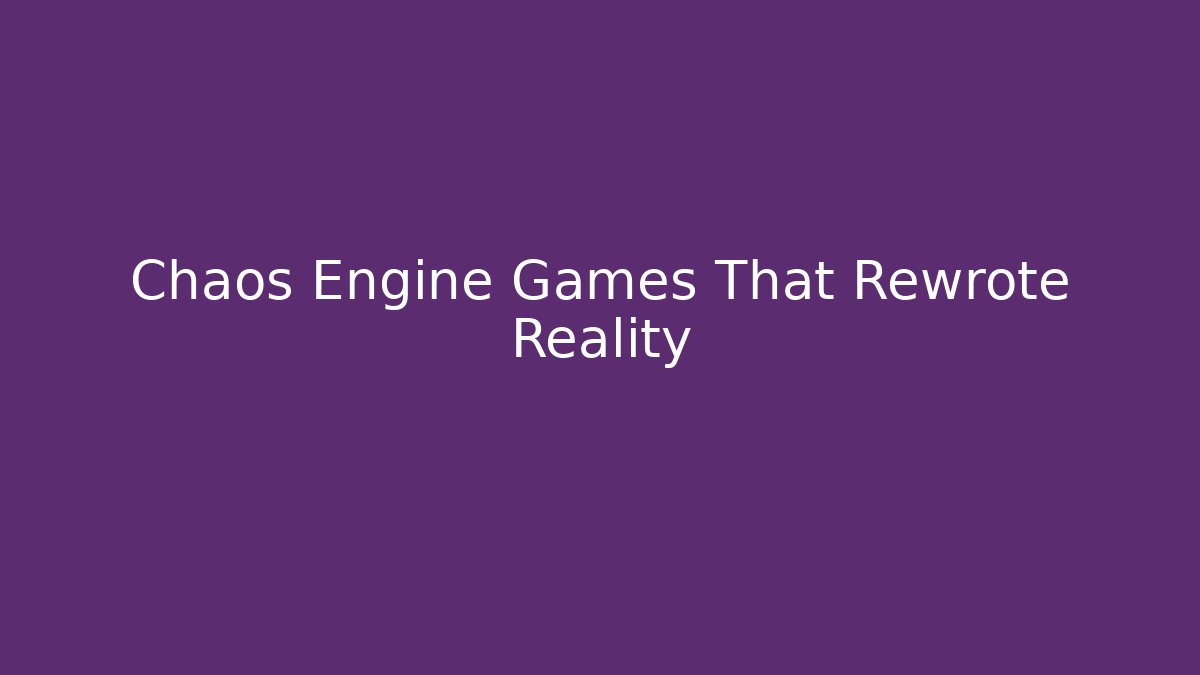 Chaos Engine Games That Rewrote Reality - Create More Assets