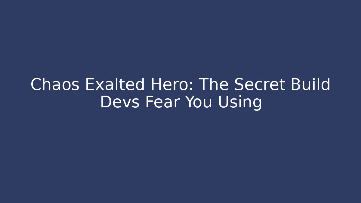 Chaos Exalted Hero: The Secret Build Devs Fear You Using
