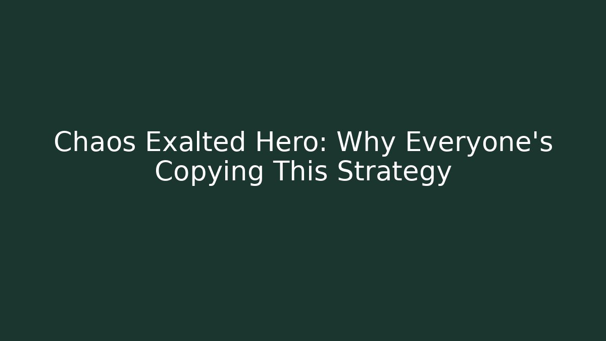Chaos Exalted Hero: Why Everyone's Copying This Strategy