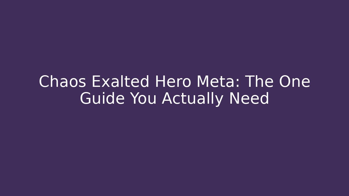 Chaos Exalted Hero Meta: The One Guide You Actually Need