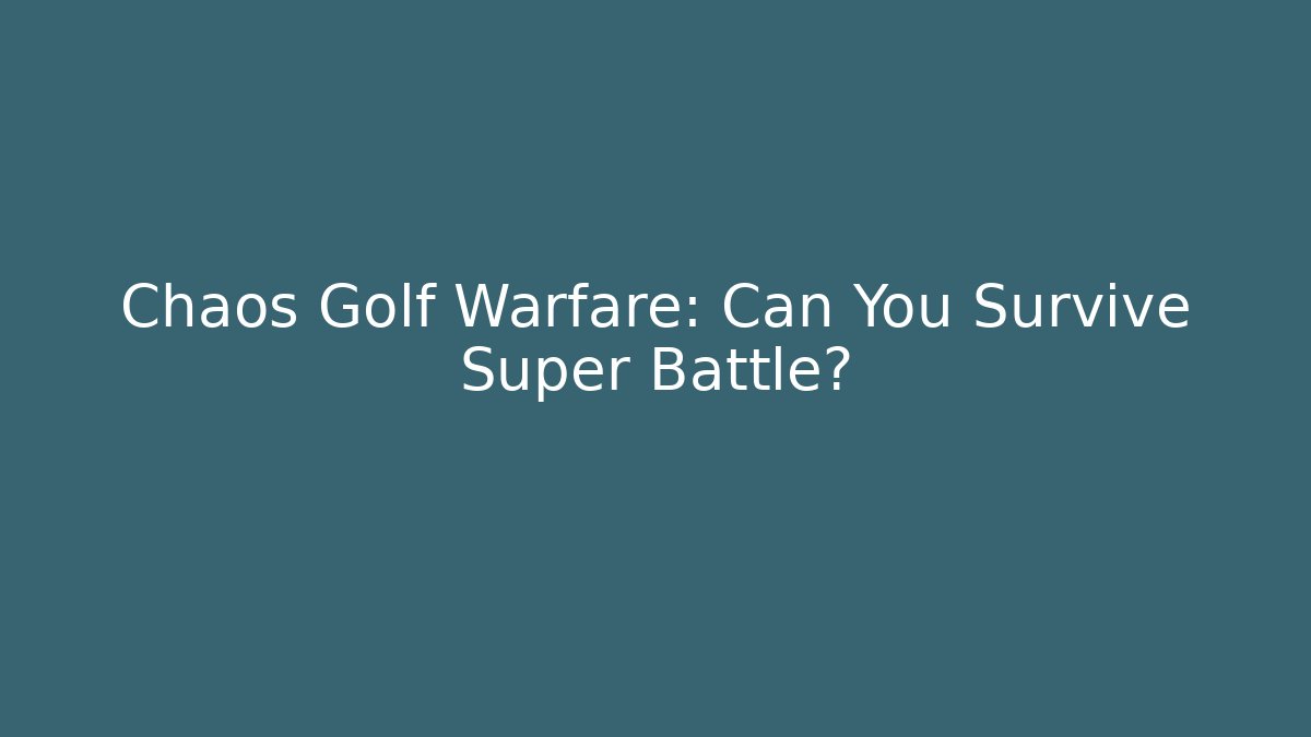 Chaos Golf Warfare: Can You Survive Super Battle?