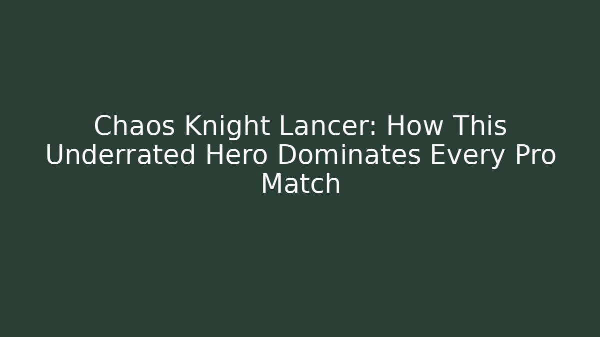 Chaos Knight Lancer: How This Underrated Hero Dominates Every Pro Match