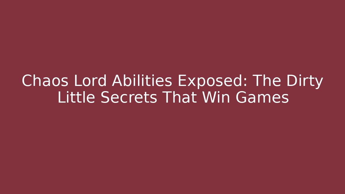 Chaos Lord Abilities Exposed: The Dirty Little Secrets That Win Games