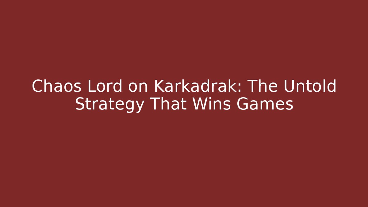 Chaos Lord on Karkadrak: The Untold Strategy That Wins Games