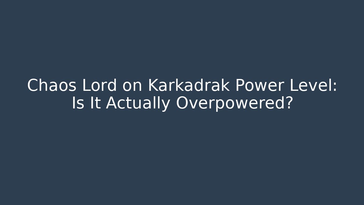 Chaos Lord on Karkadrak Power Level: Is It Actually Overpowered?