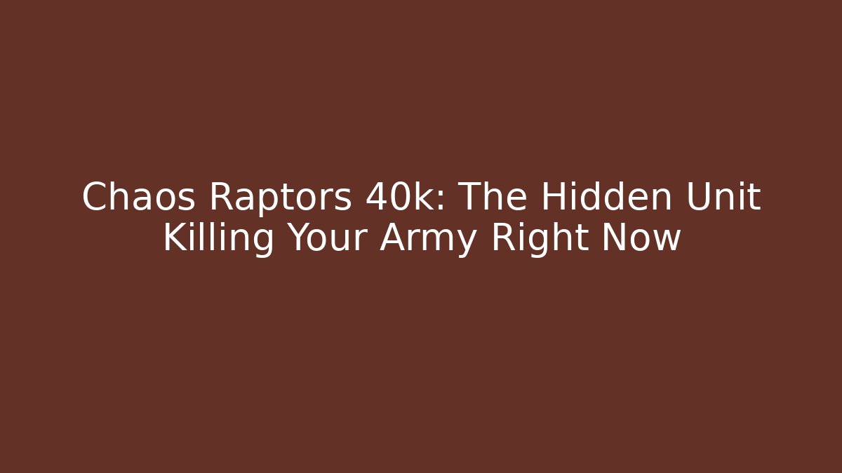 Chaos Raptors 40k: The Hidden Unit Killing Your Army Right Now