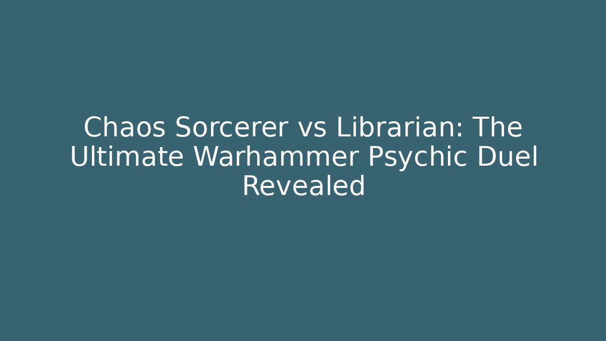 Chaos Sorcerer vs Librarian: The Ultimate Warhammer Psychic Duel Revealed