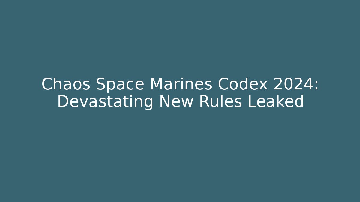 Chaos Space Marines Codex 2024: Devastating New Rules Leaked - Create More Assets