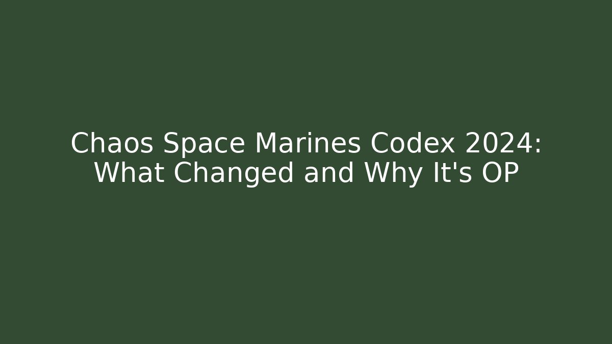 Chaos Space Marines Codex 2024: What Changed and Why It’s OP