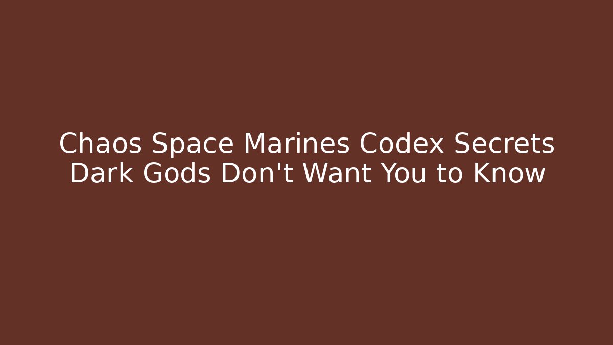 Chaos Space Marines Codex Secrets Dark Gods Don't Want You to Know