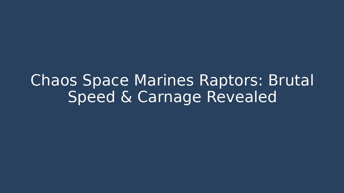Chaos Space Marines Raptors: Brutal Speed & Carnage Revealed
